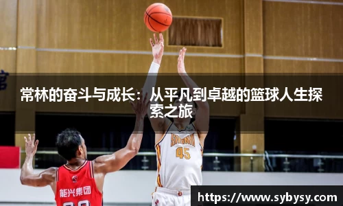 jrs常林的奋斗与成长：从平凡到卓越的篮球人生探索之旅
